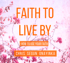 Faith to live by - How to Use Your Faith